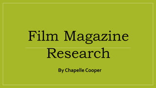 Film Magazine
Research
By Chapelle Cooper
 