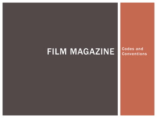 Codes and
ConventionsFILM MAGAZINE
 