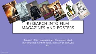 RESEARCH INTO FILM
MAGAZINES AND POSTERS
Research of film magazines and film posters which
may influence may film trailer, The Diary of a BIGGER
Kid.
By Toby Hawkins
 