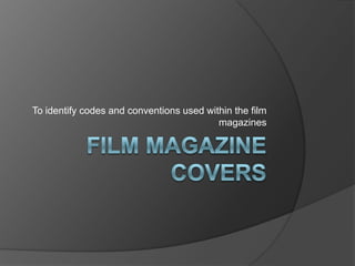 Film magazine covers  To identify codes and conventions used within the film magazines  