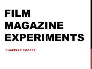 FILM
MAGAZINE
EXPERIMENTS
CHAPELLE COOPER
 