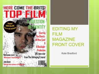 EDITING MY
FILM
MAGAZINE
FRONT COVER
Kate Bradford
 