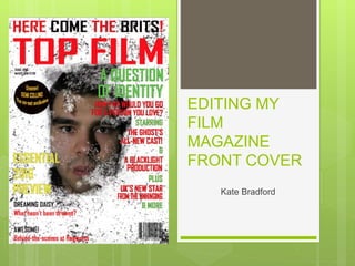 EDITING MY
FILM
MAGAZINE
FRONT COVER
Kate Bradford
 