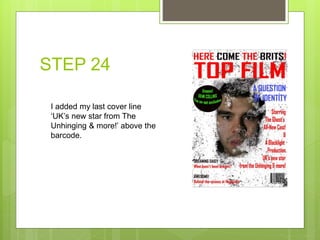 STEP 24
I added my last cover line
‘UK’s new star from The
Unhinging & more!’ above the
barcode.
 