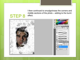 STEP 8
I then continued to smudge/erase the corners and
middle sections of the photo – adding to the burnt
effect.
 