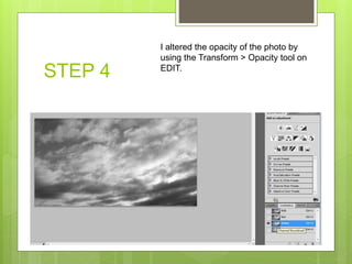 STEP 4
I altered the opacity of the photo by
using the Transform > Opacity tool on
EDIT.
 