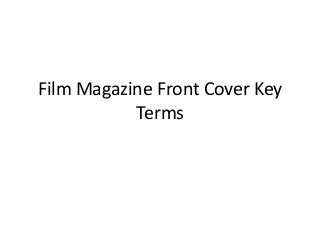 Film Magazine Front Cover Key
Terms
 