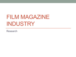 FILM MAGAZINE
INDUSTRY
Research
 