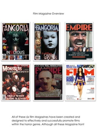 Film Magazine Overview

All of these six film Magazines have been created and
designed to effectively and successfully promote films
within the horror genre. Although all these Magazine front

 