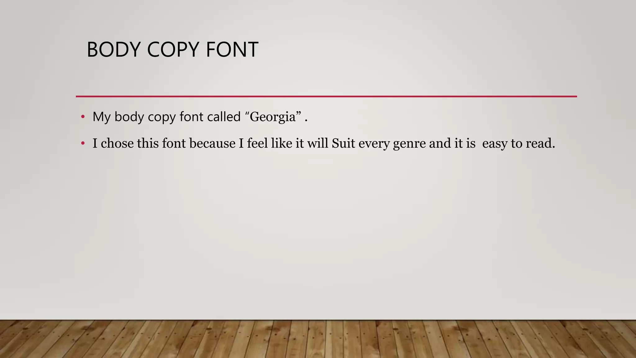 BODY COPY FONT
• My body copy font called “Georgia” .
• I chose this font because I feel like it will Suit every genre and it is easy to read.
 