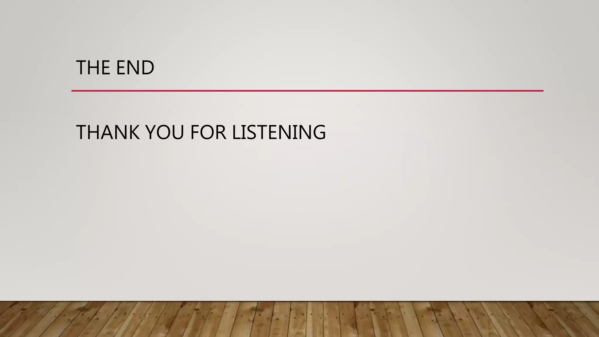 THE END
THANK YOU FOR LISTENING
 