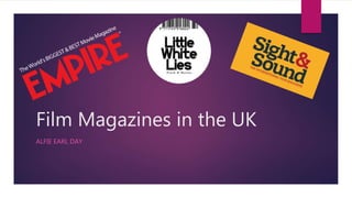 Film Magazines in the UK
ALFIE EARL DAY
 
