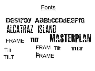 Fonts




FRAME   TILT
           FRAM Tilt   Tilt
Tilt
           E
           FRAME
TILT
 