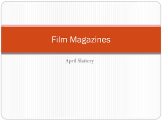 Film Magazines
April Slattery

 
