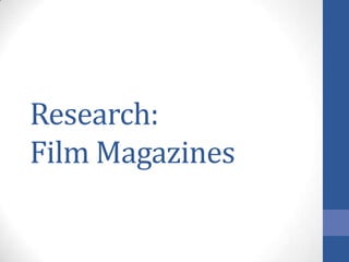 Research:
Film Magazines
 
