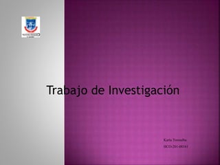 Karla Torrealba
HCO-201-00161
Trabajo de Investigación
 