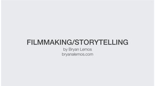FILMMAKING/STORYTELLING
by Bryan Lemos
bryanalemos.com

 