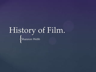 History of Film.

{

Shannon Webb

 