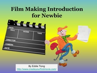 Film Making Introduction
      for Newbie




             By Eddie Tiong
  http://www.createyourfirstmovie.com/
 