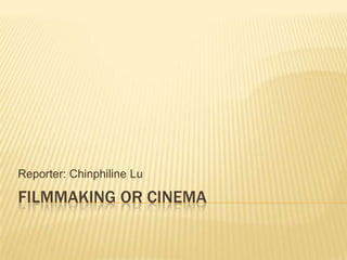 Reporter: Chinphiline Lu

FILMMAKING OR CINEMA

 