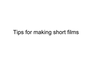 Tips for making short films
 