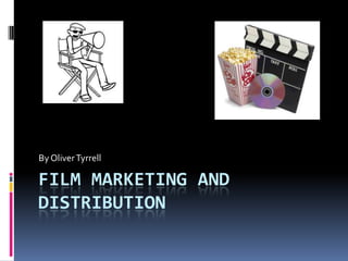 FILM MARKETING AND
DISTRIBUTION
By OliverTyrrell
 