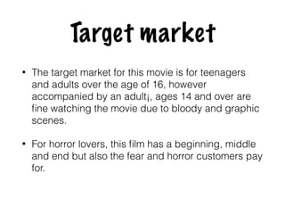Target market
• The target market for this movie is for teenagers
and adults over the age of 16, however
accompanied by an...