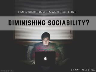 diminishing sociability?
EMERGING ON-DEMAND CULTURE:
BY NATHALIA CHUAFlickr: Caden Crawford
 