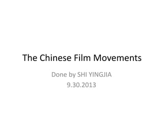 The Chinese Film Movements
Done by SHI YINGJIA
9.30.2013
 