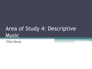 Area of Study 4: Descriptive Music Film Music 
