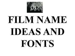 FILM NAME
IDEAS AND
FONTS
 
