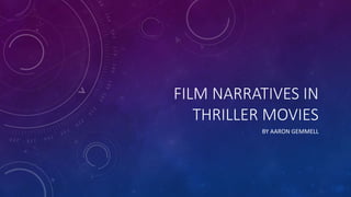 FILM NARRATIVES IN 
THRILLER MOVIES 
BY AARON GEMMELL 
 