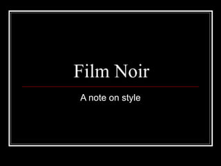 Film Noir A note on style 