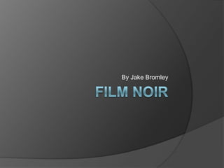 Film noir By Jake Bromley 