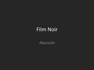 Film Noir
AbassJah
 