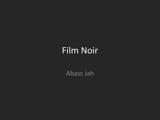 Film Noir
Abass Jah
 