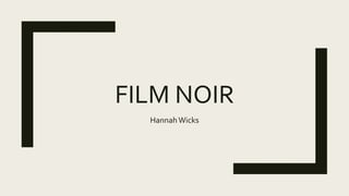 FILM NOIR
HannahWicks
 