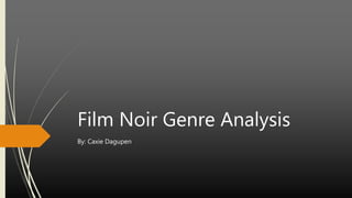 Film Noir Genre Analysis
By: Caxie Dagupen
 