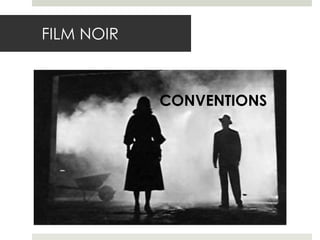 FILM NOIR
CONVENTIONS
 