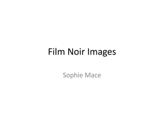 Film Noir Images
Sophie Mace

 