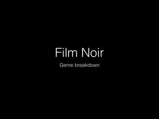 Film Noir
Genre breakdown
 