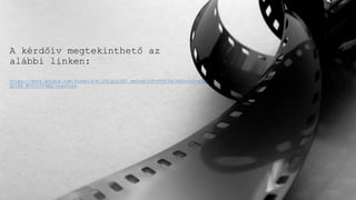 A kérdőív megtekinthető az
alábbi linken:
https://docs.google.com/forms/d/e/1FAIpQLSfC_me2cmfz2FrFtN1EkJxADu6s6-eEp-
EblRX_WYfYtTFdWQ/viewform
 