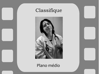 Classifique
Plano médio
 