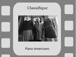 Classifique
Plano Americano
 
