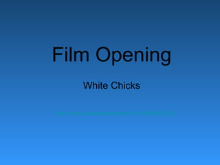 Film Opening
White Chicks
http://www.youtube.com/watch?v=c4XAJpFOZjw

 