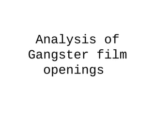 Analysis of 
Gangster film 
openings 
 