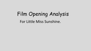 Film Opening Analysis
For Little Miss Sunshine.
 