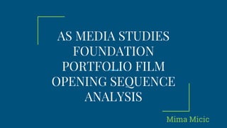 AS MEDIA STUDIES
FOUNDATION
PORTFOLIO FILM
OPENING SEQUENCE
ANALYSIS
Mima Micic
 