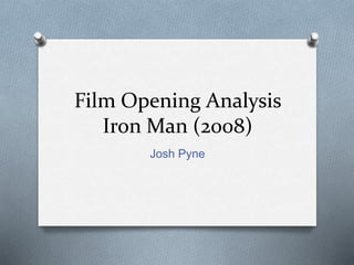 Film Opening Analysis
Iron Man (2008)
Josh Pyne
 