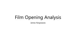 Film Opening Analysis
James Hargreaves
 